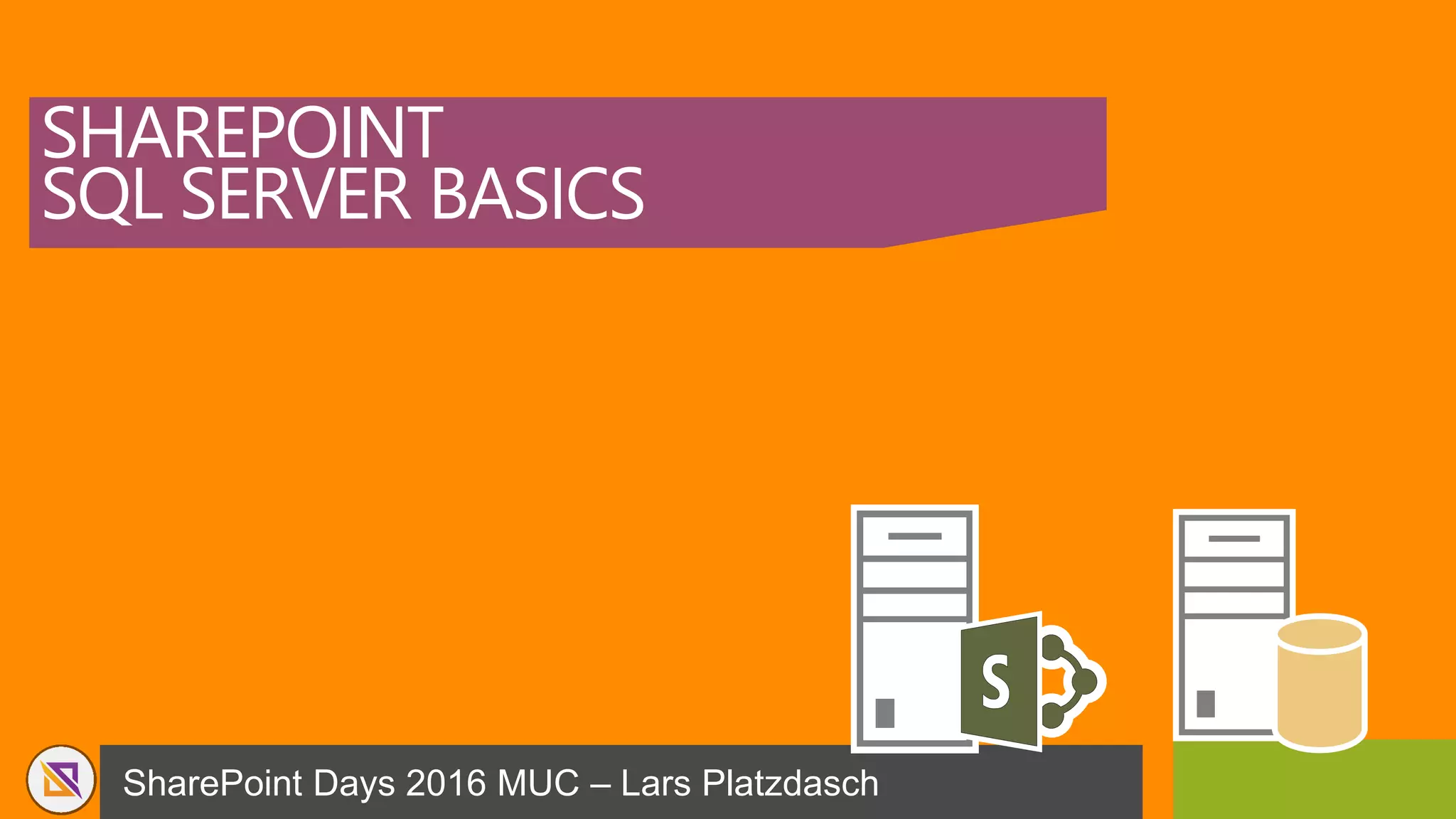 SharePoint Days 2016 MUC – Lars Platzdasch
SHAREPOINT
SQL SERVER BASICS
 