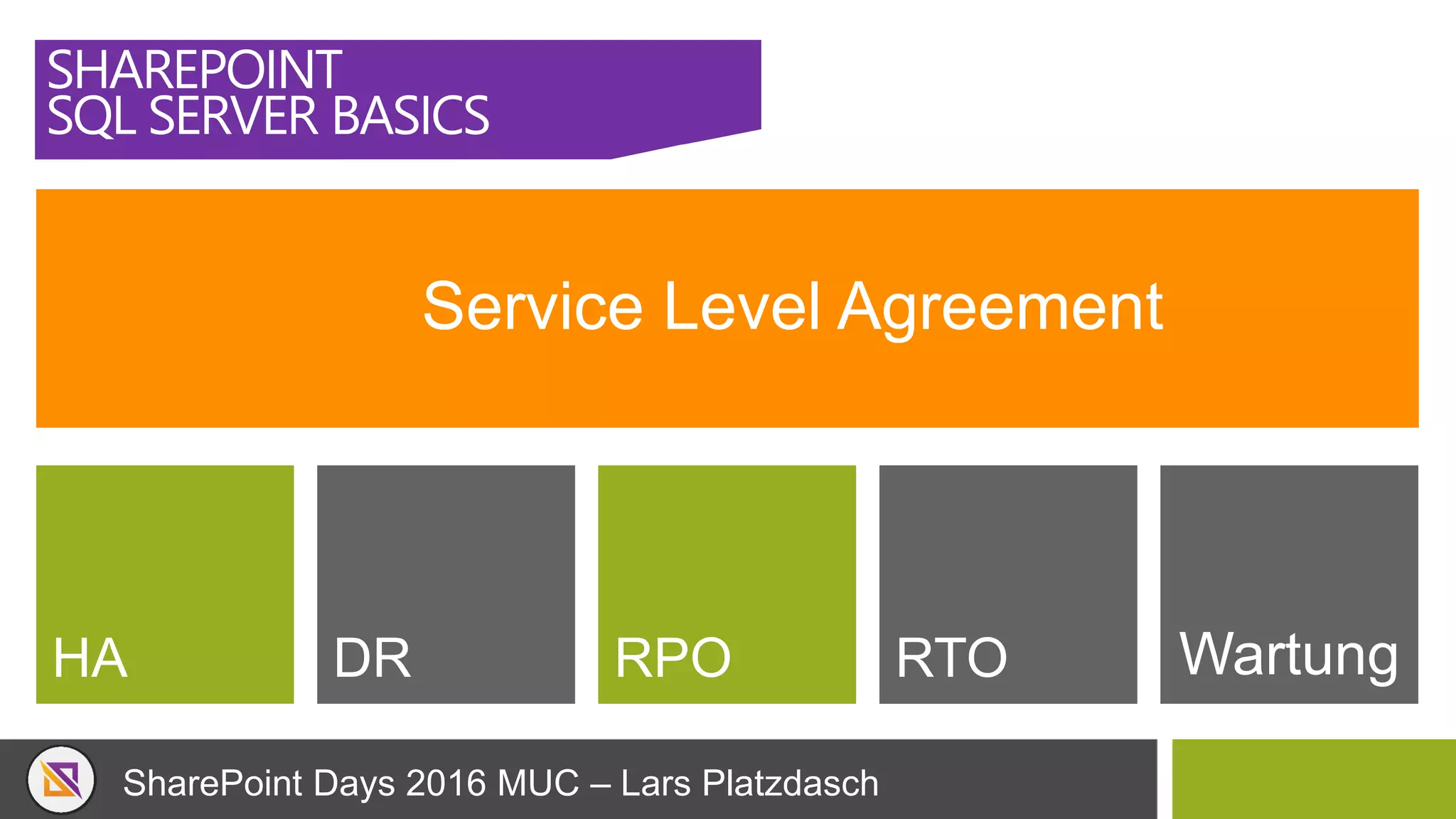SharePoint Days 2016 MUC – Lars Platzdasch
SHAREPOINT
SQL SERVER BASICS
Service Level Agreement
HA DR RPO RTO Wartung
 