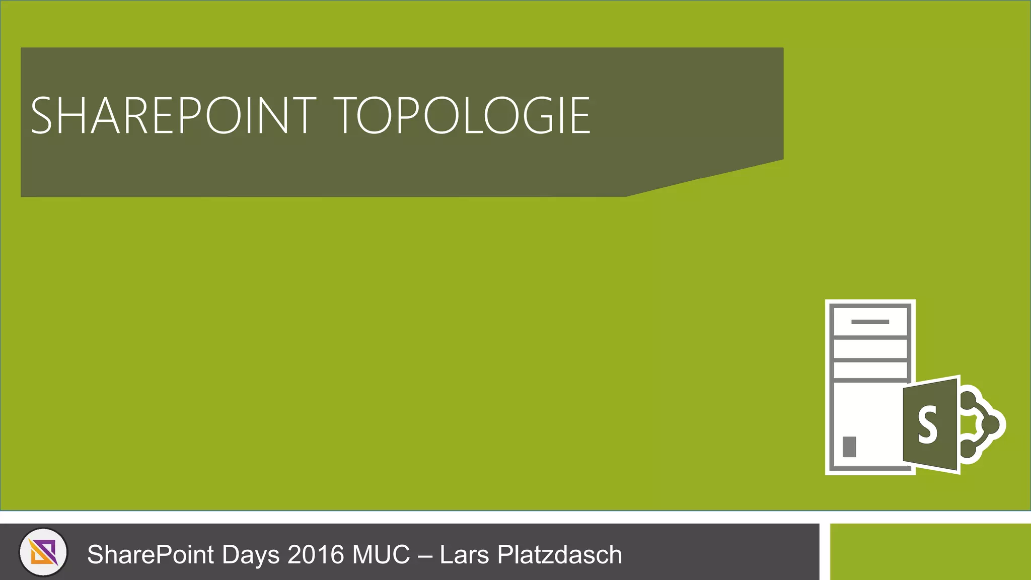 SharePoint Days 2016 MUC – Lars Platzdasch
SHAREPOINT TOPOLOGIE
 