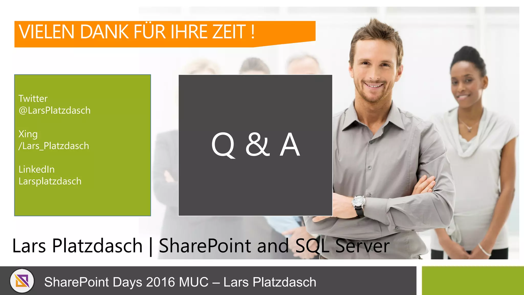 SharePoint Days 2016 MUC – Lars Platzdasch
Lars Platzdasch | SharePoint and SQL Server
VIELEN DANK FÜR IHRE ZEIT !
Q & A
Twitter
@LarsPlatzdasch
Xing
/Lars_Platzdasch
LinkedIn
Larsplatzdasch
 