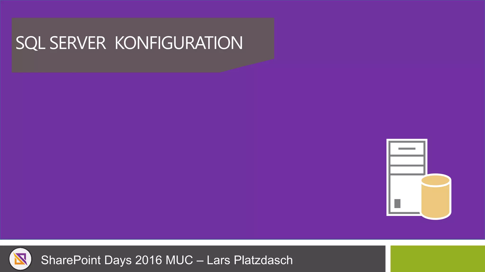 SharePoint Days 2016 MUC – Lars Platzdasch
SQL SERVER KONFIGURATION
 