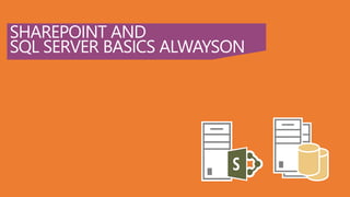 SHAREPOINT AND
SQL SERVER BASICS ALWAYSON
 