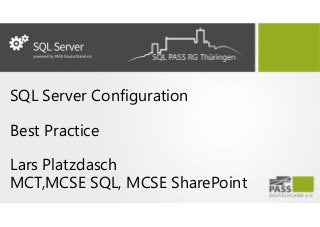 SQL Server Configuration
Best Practice
Lars Platzdasch
MCT,MCSE SQL, MCSE SharePoint
 