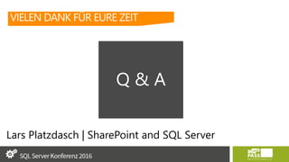 Lars Platzdasch | SharePoint and SQL Server
VIELEN DANK FÜR EURE ZEIT
Q & A
 