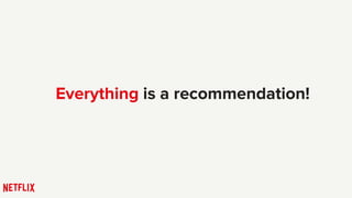 Everything is a recommendation!
 