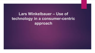 Lars Winkelbauer – Use of
technology in a consumer-centric
approach
 