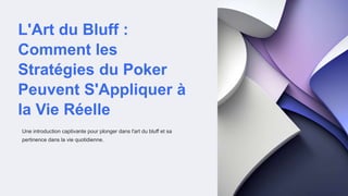 L'Art du Bluff :
Comment les
Stratégies du Poker
Peuvent S'Appliquer à
la Vie Réelle
Une introduction captivante pour plonger dans l'art du bluff et sa
pertinence dans la vie quotidienne.
 