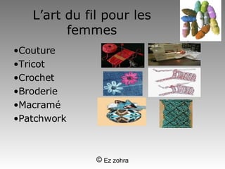 L’art du fil pour les femmes ,[object Object],[object Object],[object Object],[object Object],[object Object],[object Object]