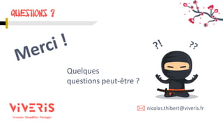 QUESTIONS ?
nicolas.thibert@viveris.fr
Quelques
questions peut-être ?
 