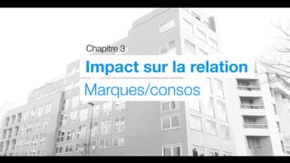 Chapitre 3
Impact sur la relation
Marques/consos
 