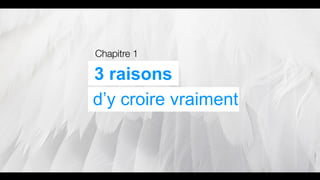 Chapitre 1
3 raisons
d’y croire vraiment
 