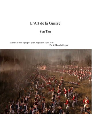 L’Art de la Guerre
                                Sun Tzu


Annoté et mis à propos pour Napoléon Total War
                                           Par le Maréchal Lepic
 