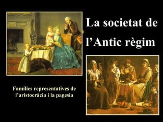 La societat de l’Antic règim Famílies representatives de l’aristocràcia i la pagesia 