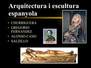 Arquitectura i escultura espanyola CHURRIGUERA  GREGORIO FERNANDEZ ALONSO CANO SALZILLO 