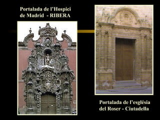 Portalada de l’església del Roser - Ciutadella Portalada de l’Hospici de Madrid  - RIBERA 