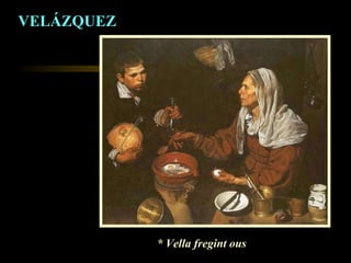 VELÁZQUEZ * Vella fregint ous 