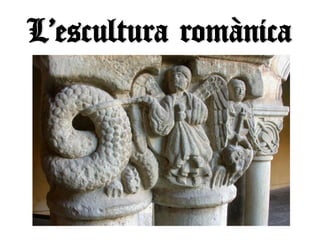 L’escultura romànica
 