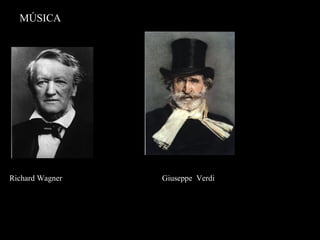 MÚSICA
Richard Wagner Giuseppe Verdi
 