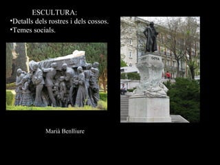 ESCULTURA:
•Detalls dels rostres i dels cossos.
•Temes socials.
Marià Benlliure
 