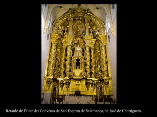 Retaule de l’altar del Convento de San Esteban de Salamanca, de José de Churriguera.
 