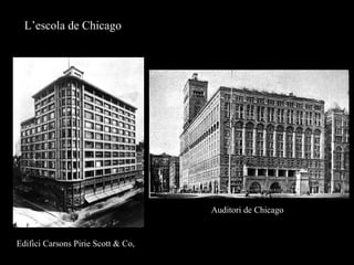 Edifici Carsons Pirie Scott & Co,
Auditori de Chicago
L’escola de Chicago
 
