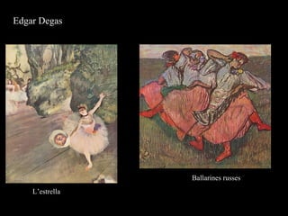 Edgar Degas
L’estrella
Ballarines russes
 