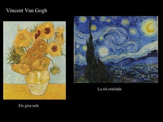 Vincent Van Gogh
La nit estelada
Els gira-sols
 