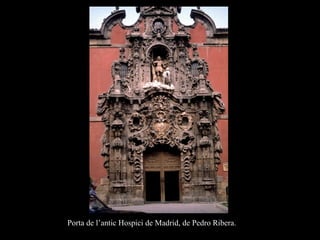 Porta de l’antic Hospici de Madrid, de Pedro Ribera.
 