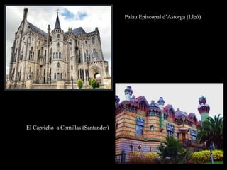 Palau Episcopal d’Astorga (Lleó)
El Capricho a Comillas (Santander)
 