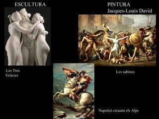 ESCULTURA PINTURA
Jacques-Louis David
Napoleó creuant els Alps
Les sabinesLes Tres
Gràcies
 