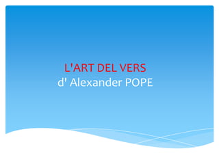 L'ART DEL VERS
d' Alexander POPE

 