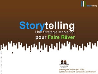 StorytellingUne Stratégie Marketing
pour Faire Rêver
Meeting de Turin 8 juin 2015
by Stéphane Goyard, Consultant & Conférencier
Storytelling
 