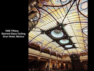 1908 Tiffany
Stained Glass Ceiling
Gran Hotel, Mexico
 