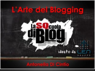 L’Arte del Blogging
Antonella Di Cintio
 