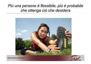 Più una persone è flessibile, più è probabile
che ottenga ciò che desiderache ottenga ciò che desidera
 