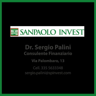 Dr. Sergio Palini
Consulente Finanziario
Via Palombaro, 13
Cell. 335 5633348
sergio.palini@spinvest.com
 