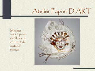 Atelier Papier D’ART


Masque
créé à partir
de fibres de
coton et de
matériel
trouvé
 