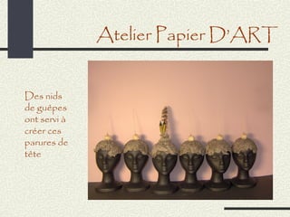 Atelier Papier D’ART


Des nids
de guêpes
ont servi à
créer ces
parures de
tête
 