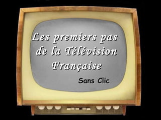 Les premiers pas  de la Télévision Française Sans Clic 