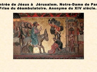 L’Entrée de Jésus à  Jérusalem. Notre-Dame de Paris. Frise du déambulatoire. Anonyme du XIV siècle.   