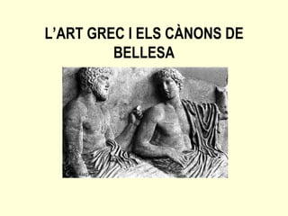 L’ART GREC I ELS CÀNONS DE
         BELLESA
 