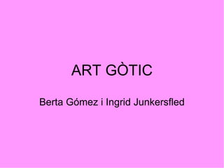 ART GÒTIC Berta Gómez i Ingrid Junkersfled 