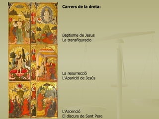 Carrers de la dreta: Baptisme de Jesus La transfiguracio La resurrecció L’Aparició de Jesús L’Ascenció El discurs de Sant Pere 
