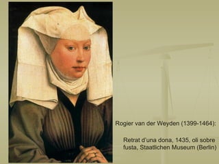 Rogier van der Weyden (1399-1464):  Retrat d’una dona, 1435, oli sobre fusta, Staatlichen Museum (Berlin) 