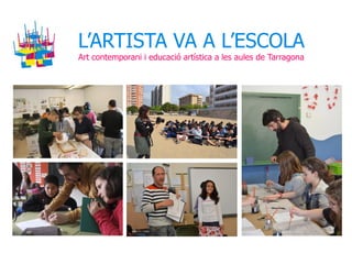 L’ARTISTA VA A L’ESCOLA
Art contemporani i educació artística a les aules de Tarragona
 