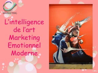 L’intelligence
de l’art
Marketing
Emotionnel
Moderne
 