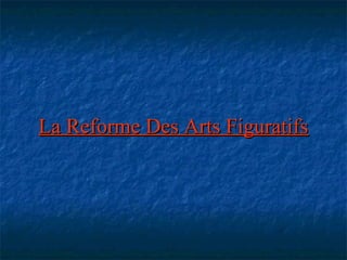 La Reforme Des Arts FiguratifsLa Reforme Des Arts Figuratifs
 