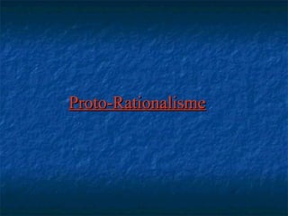 Proto-RationalismeProto-Rationalisme
 