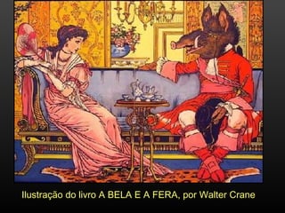 Ilustração do livro A BELA E A FERA, por Walter Crane
 
