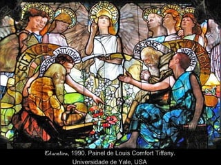 Education, 1990. Painel de Louis Comfort Tiffany.
Universidade de Yale, USA
 